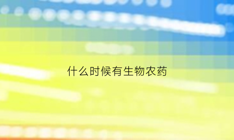 什么时候有生物农药(生物农药什么意思)