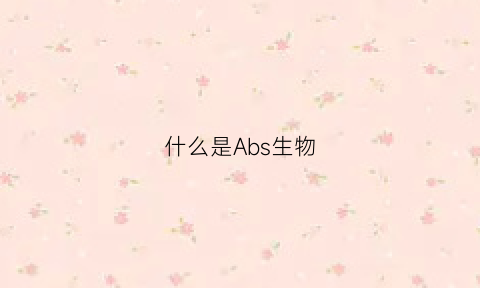 什么是Abs生物