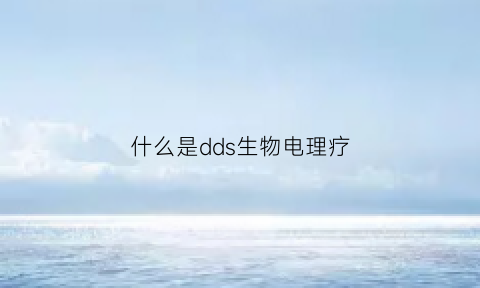 什么是dds生物电理疗(什么叫dds生物电疗)