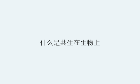 什么是共生在生物上(共生物种有哪些)
