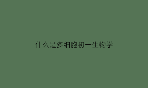 什么是多细胞初一生物学