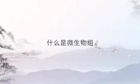 什么是微生物组(微生物组织)