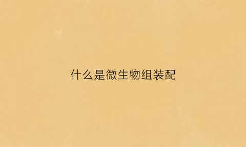 什么是微生物组装配(微生物组概念)