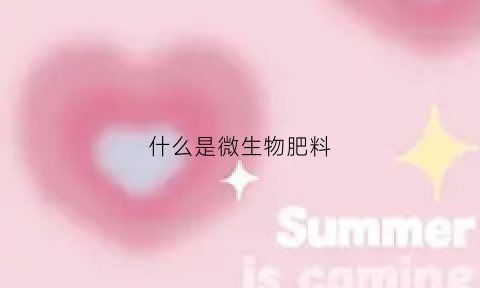 什么是微生物肥料(微生物肥是什么肥)