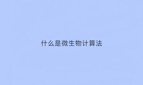 什么是微生物计算法(微生物计算方法)