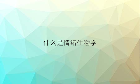 什么是情绪生物学(什么是情绪生物学原理)