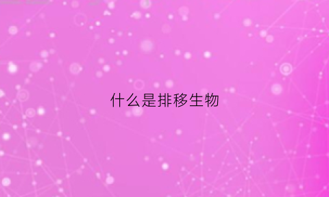 什么是排移生物(生物学中什么叫排泄)