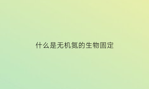 什么是无机氮的生物固定