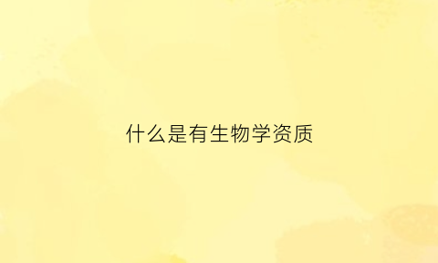 什么是有生物学资质(生物类有什么证书)