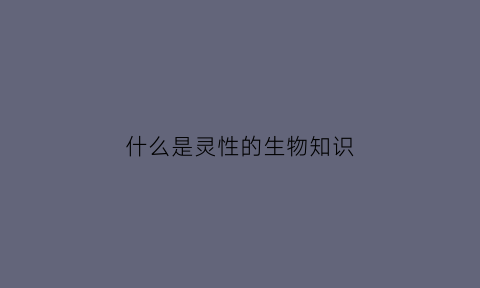什么是灵性的生物知识(什么是灵性动物)