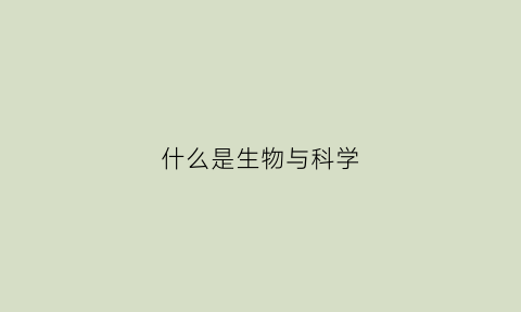 什么是生物与科学(什么是生物与科学的关系)