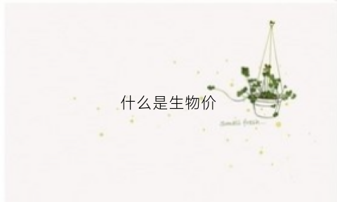 什么是生物价(生物价是什么意思)