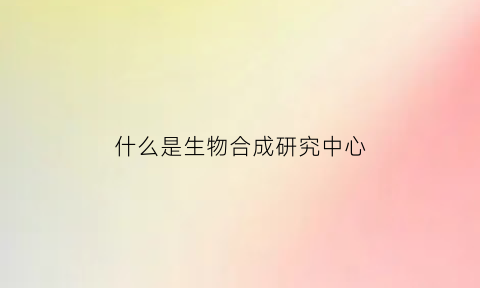 什么是生物合成研究中心