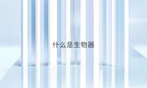 什么是生物器(生物器的作用)