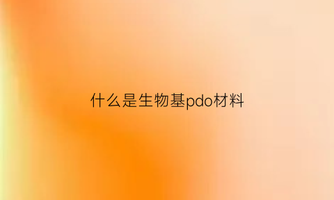 什么是生物基pdo材料