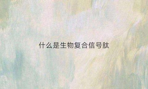 什么是生物复合信号肽(什么是生物复合酶)