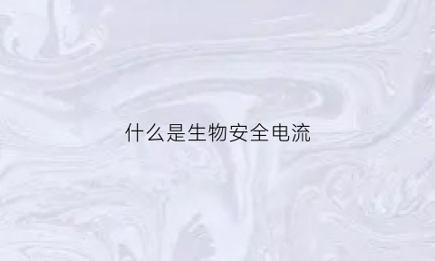 什么是生物安全电流(生物电流的作用和好处)