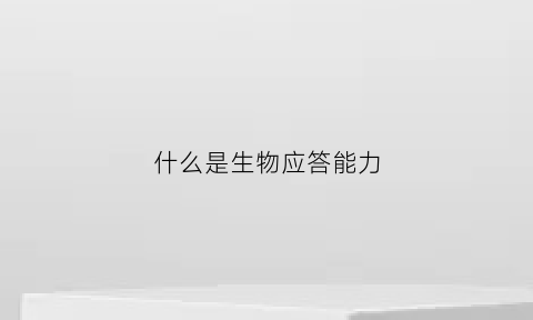 什么是生物应答能力(生物应激反应是什么意思)