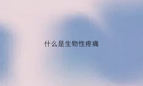 什么是生物性疼痛