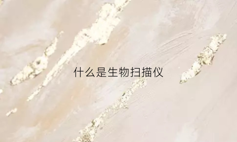 什么是生物扫描仪(生物识别扫描仪是什么)