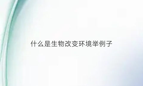 什么是生物改变环境举例子