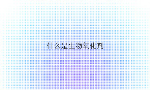 什么是生物氧化剂(什么是生物氧化剂和还原剂)