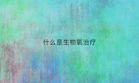 什么是生物氧治疗(生物氧疗法骗局揭秘)