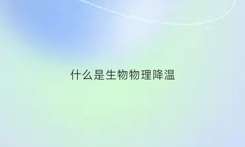 什么是生物物理降温(什么是物理降温退烧)