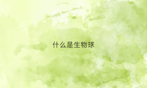 什么是生物球(什么是生物球囊)