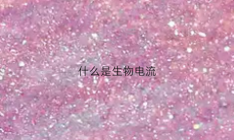 什么是生物电流(什么是生物电流传感器)