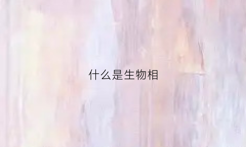 什么是生物相(什么是生物相容性)