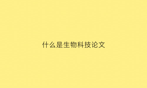 什么是生物科技论文(生物技术科技论文)