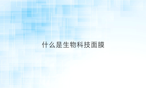 什么是生物科技面膜(什么是生物科技面膜呢)