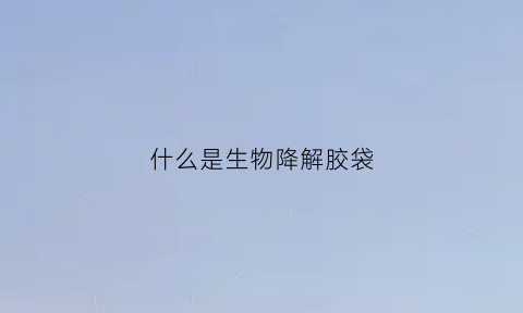 什么是生物降解胶袋