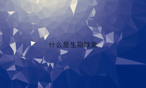 什么是生物除臭(生物除臭有用吗)