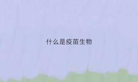 什么是疫苗生物(疫苗生物)