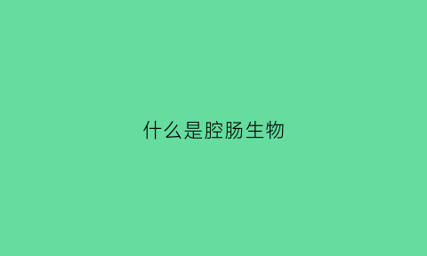 什么是腔肠生物(腔肠动物是什么生物)