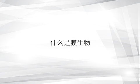 什么是膜生物(什么是膜生物反应器)