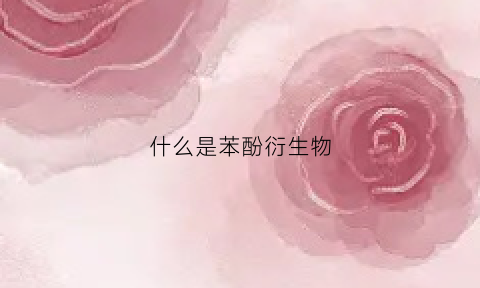 什么是苯酚衍生物(苯酚衍生物酸性)