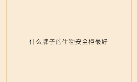 什么牌子的生物安全柜最好