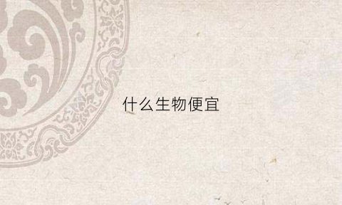 什么生物便宜(什么动物便宜又好养)