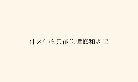 什么生物只能吃蟑螂和老鼠(什么动物可以吃掉蟑螂)