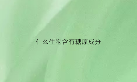 什么生物含有糖原成分(含有糖原最多的组织是())
