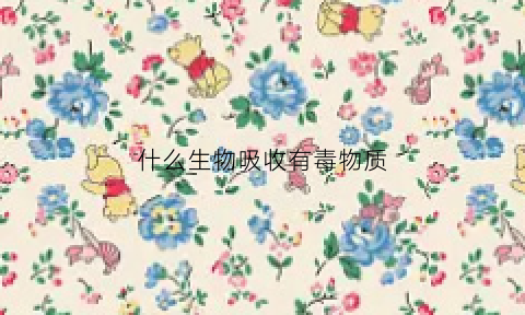 什么生物吸收有毒物质(什么生物吸收二氧化碳)