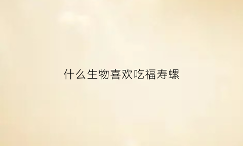 什么生物喜欢吃福寿螺(什么鱼会吃福寿螺)