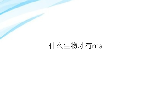 什么生物才有rna(什么生物才有细胞壁)