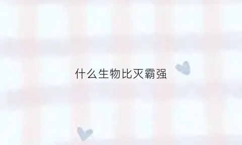 什么生物比灭霸强(什么生物比灭霸强一点)