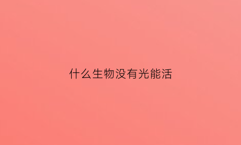 什么生物没有光能活