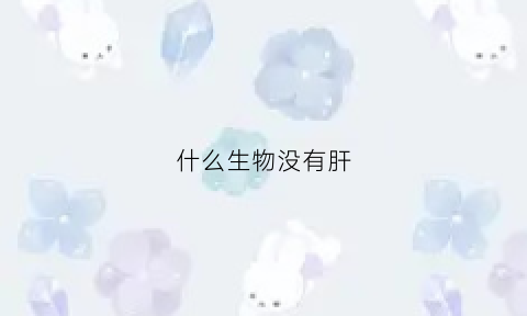 什么生物没有肝