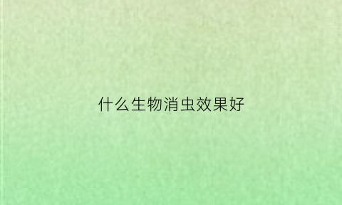 什么生物消虫效果好(消灭什么虫)
